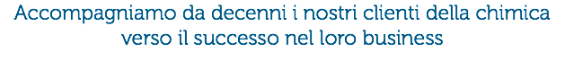 Accompagniamo da decenni i nostri clienti della chimica verso il successo nel loro business